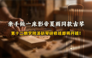 亲手做一床影帝夏雨同款古琴｜第十二期学院派斫琴研修班即将开班！